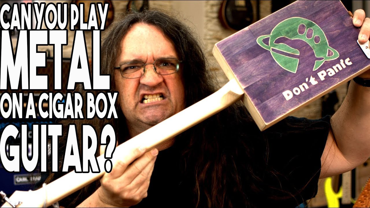 Can you play metal on a CIGAR BOX guitar