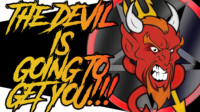 The devil is going to get you